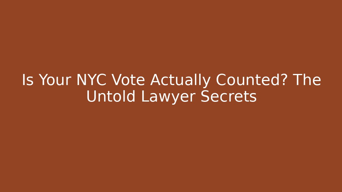 Is Your NYC Vote Actually Counted? The Untold Lawyer Secrets