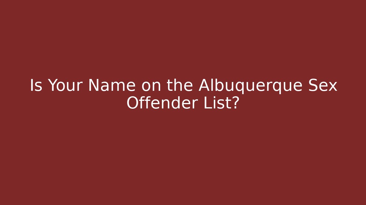 Is Your Name on the Albuquerque Sex Offender List?