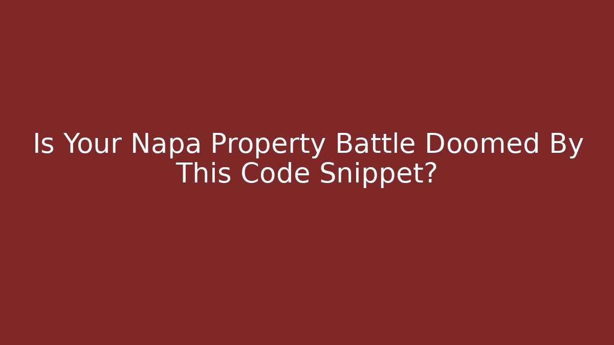 Is Your Napa Property Battle Doomed By This Code Snippet?