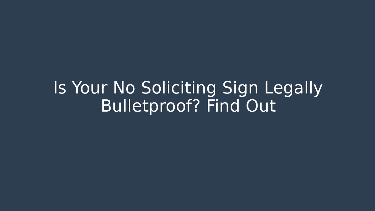 Is Your No Soliciting Sign Legally Bulletproof? Find Out - Magmic