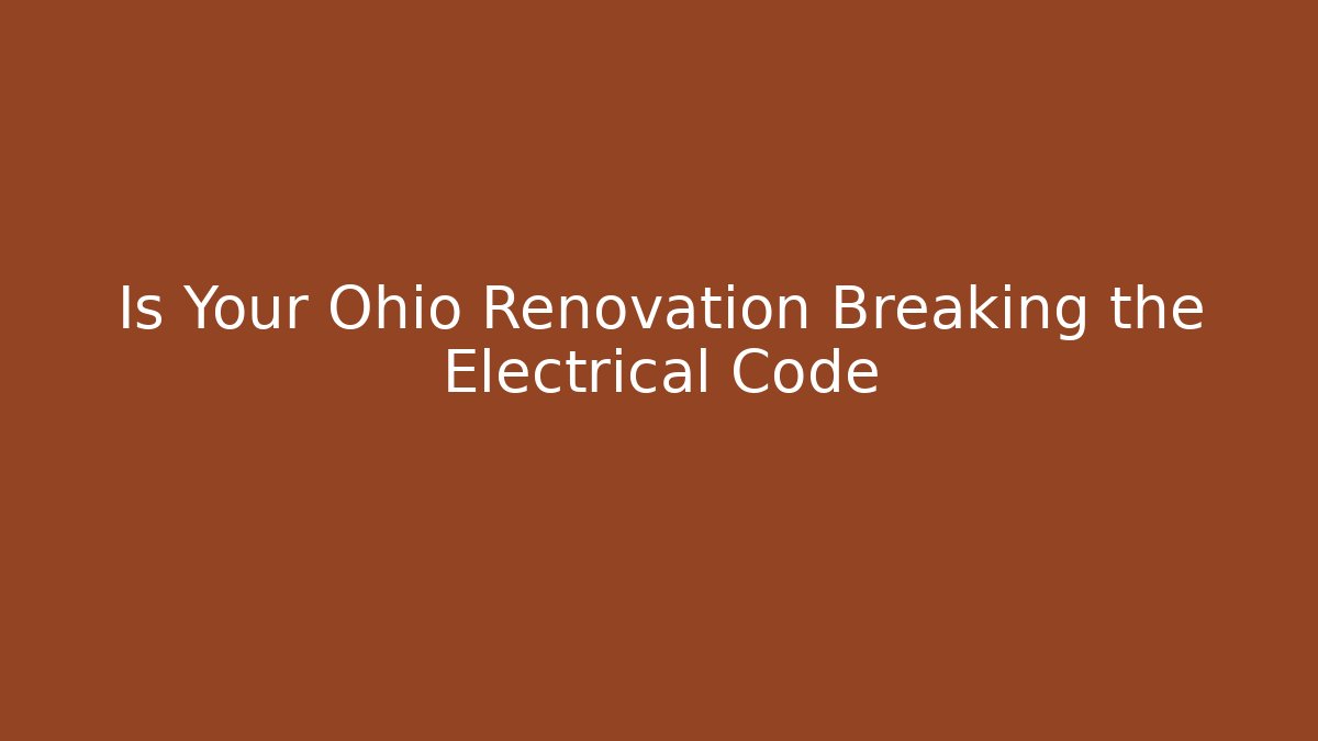 Is Your Ohio Renovation Breaking the Electrical Code - Magmic