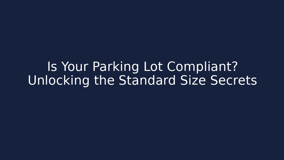 Is Your Parking Lot Compliant? Unlocking the Standard Size Secrets