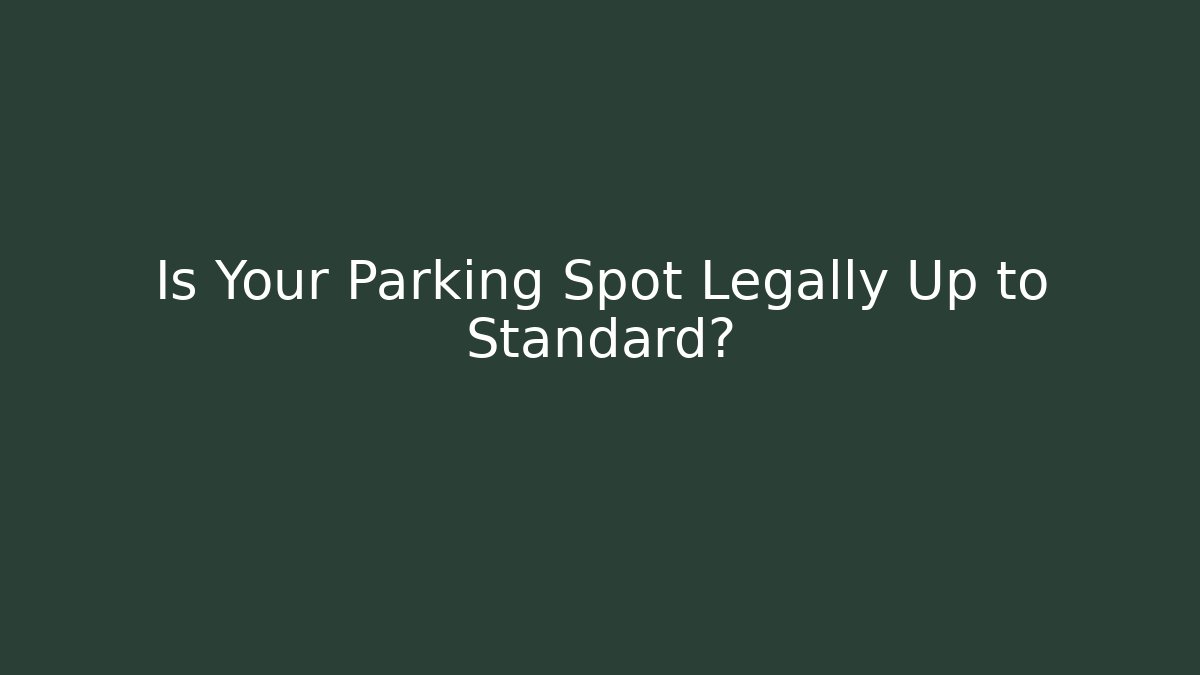 Is Your Parking Spot Legally Up to Standard?