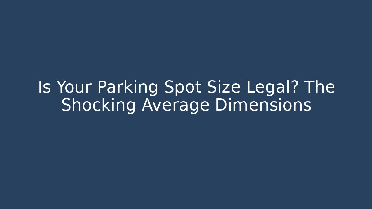 Is Your Parking Spot Size Legal? The Shocking Average Dimensions