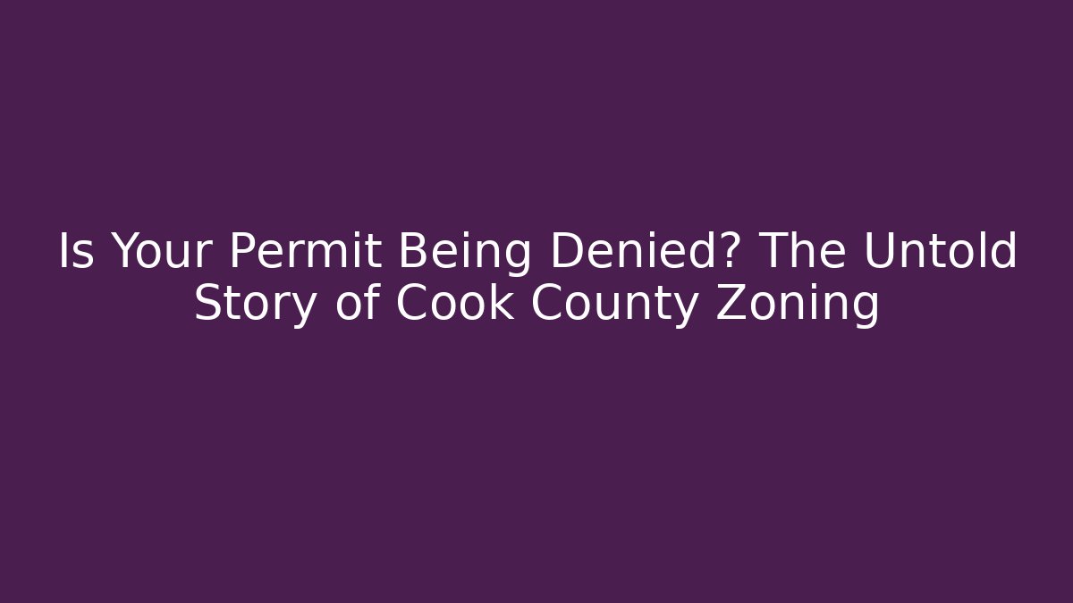 Is Your Permit Being Denied? The Untold Story of Cook County Zoning