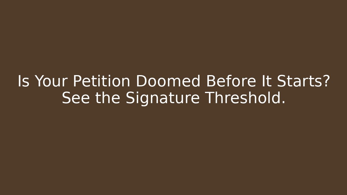 Is Your Petition Doomed Before It Starts? See the Signature Threshold.