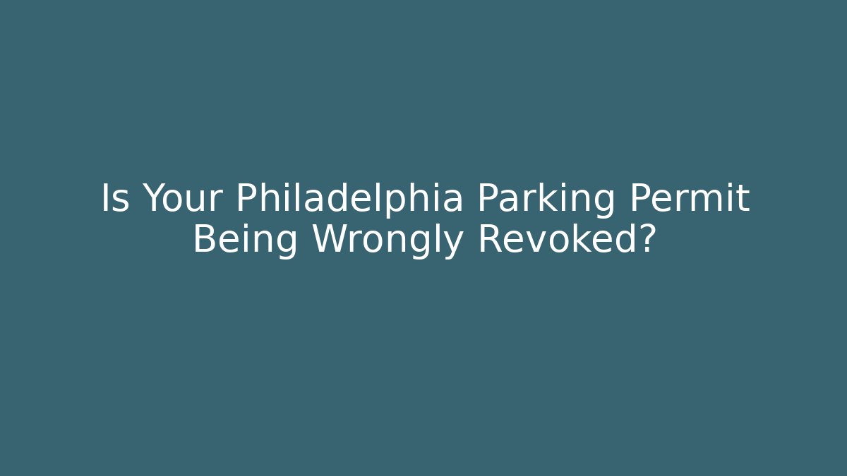 Is Your Philadelphia Parking Permit Being Wrongly Revoked?