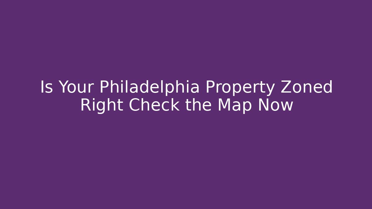 Is Your Philadelphia Property Zoned Right Check the Map Now