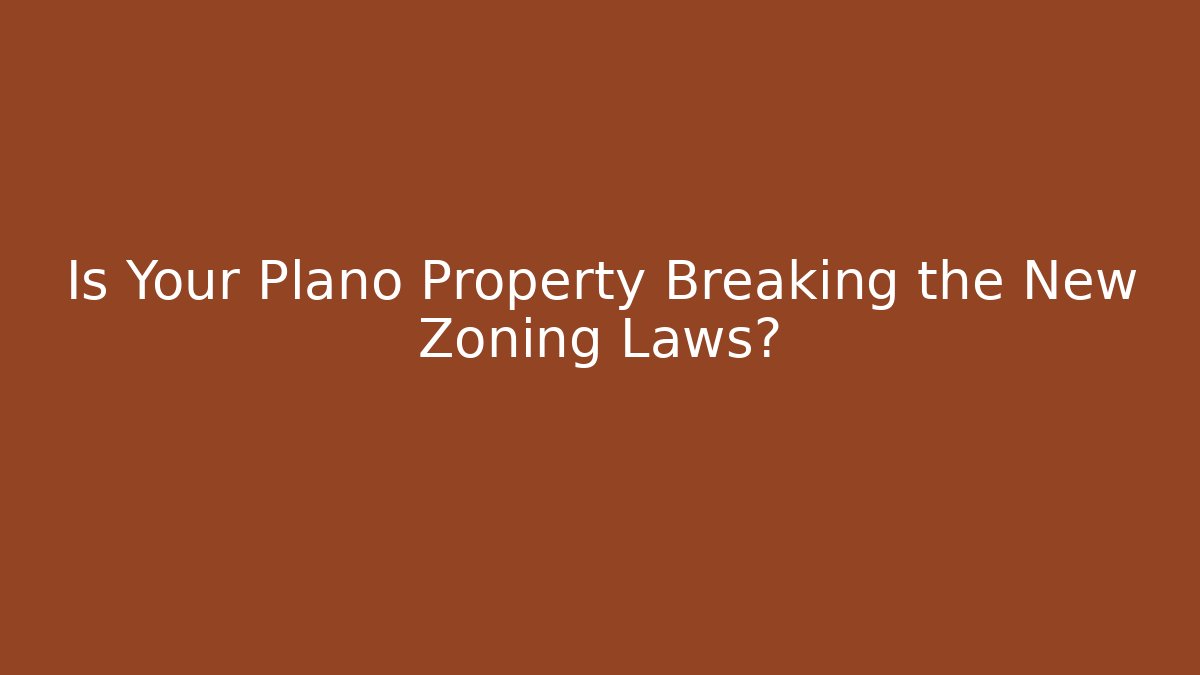 Is Your Plano Property Breaking the New Zoning Laws?