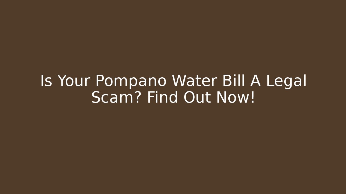Is Your Pompano Water Bill A Legal Scam? Find Out Now!