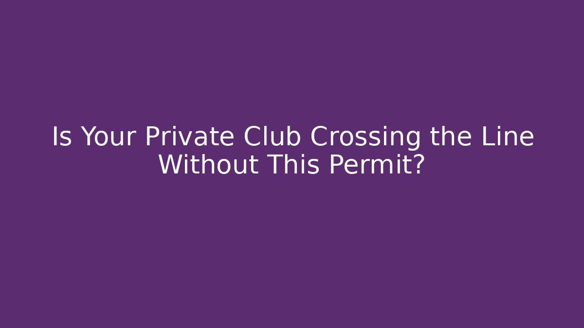 Is Your Private Club Crossing the Line Without This Permit?