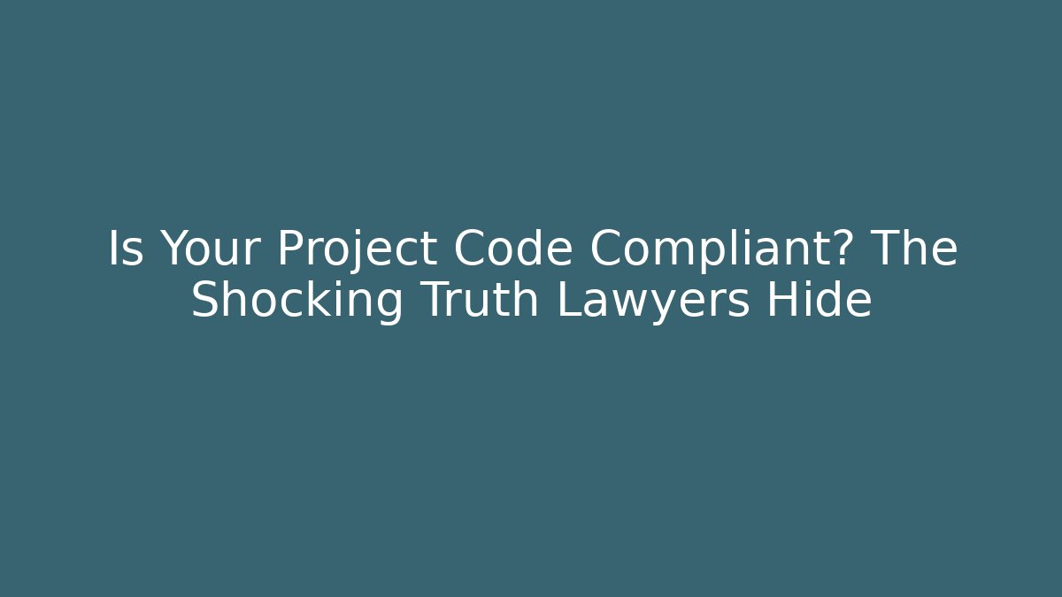 Is Your Project Code Compliant? The Shocking Truth Lawyers Hide - Magmic