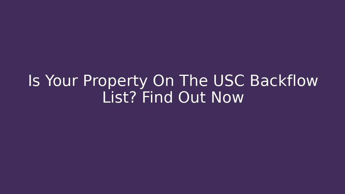 Is Your Property On The USC Backflow List? Find Out Now