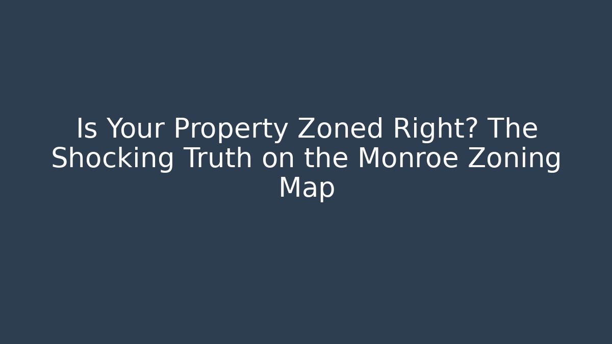 Is Your Property Zoned Right? The Shocking Truth on the Monroe Zoning Map