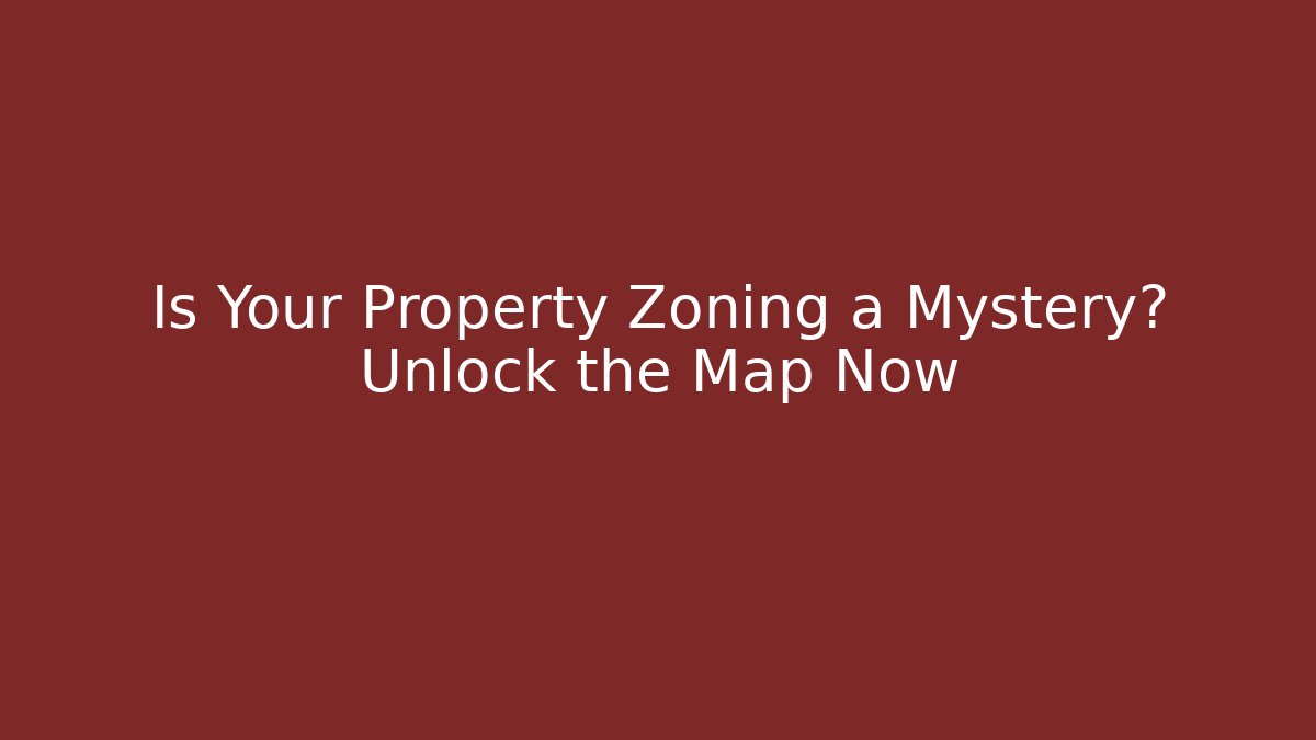 Is Your Property Zoning a Mystery? Unlock the Map Now
