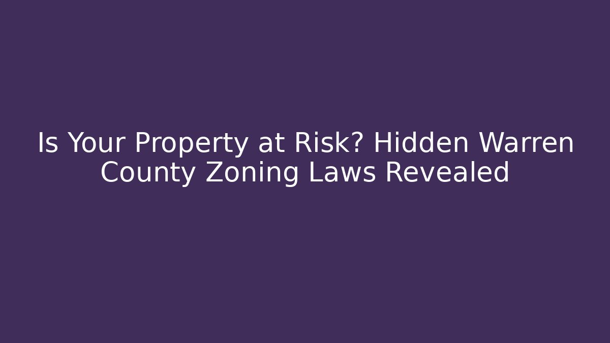 Is Your Property at Risk? Hidden Warren County Zoning Laws Revealed