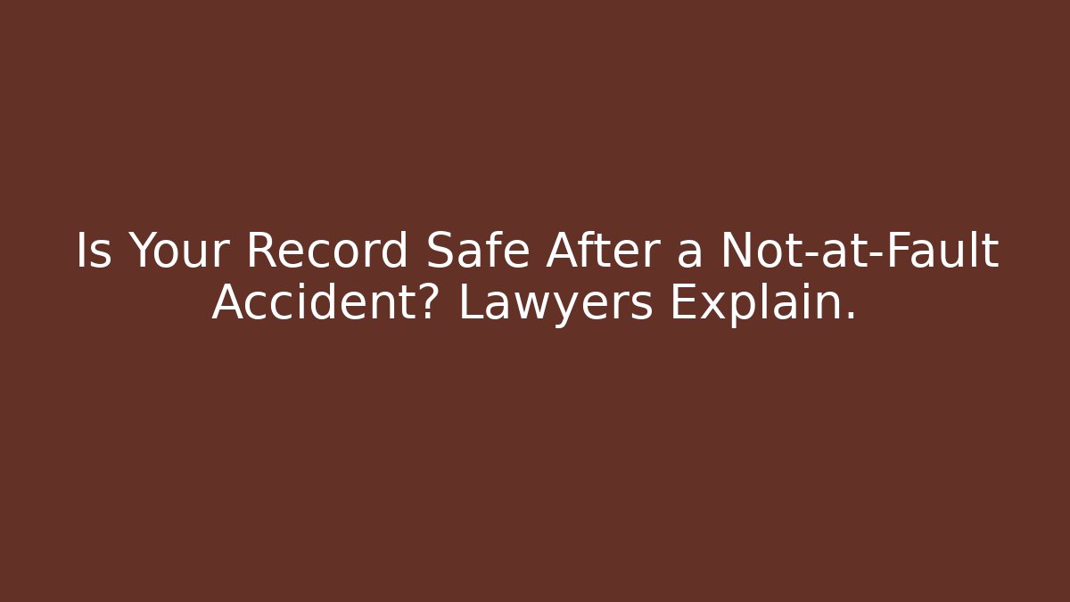 Is Your Record Safe After a Not-at-Fault Accident? Lawyers Explain.