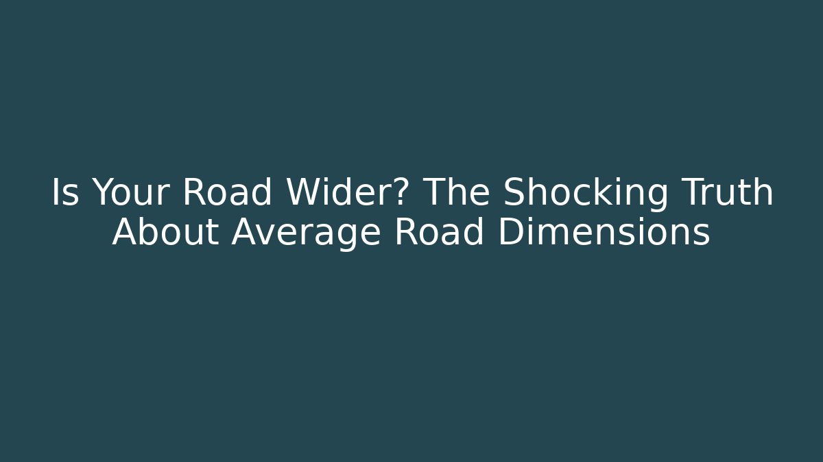 Is Your Road Wider? The Shocking Truth About Average Road Dimensions