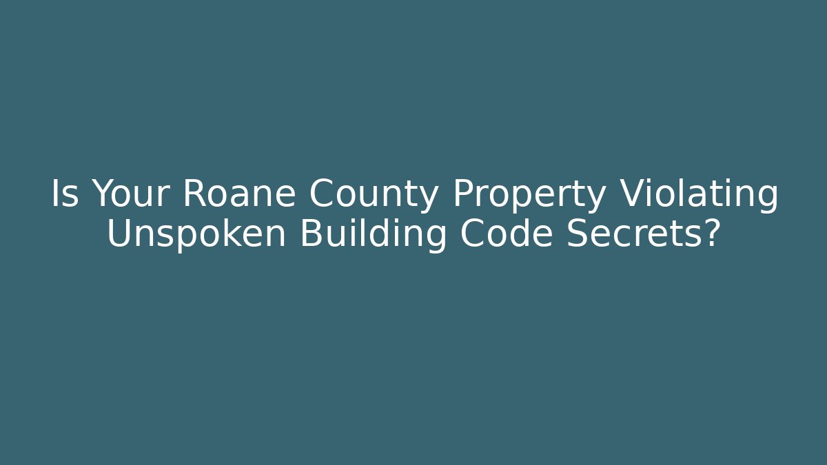 Is Your Roane County Property Violating Unspoken Building Code Secrets? - Magmic
