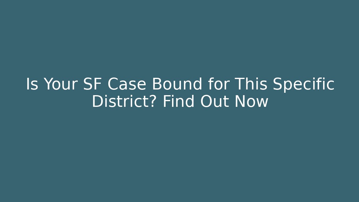 Is Your SF Case Bound for This Specific District? Find Out Now