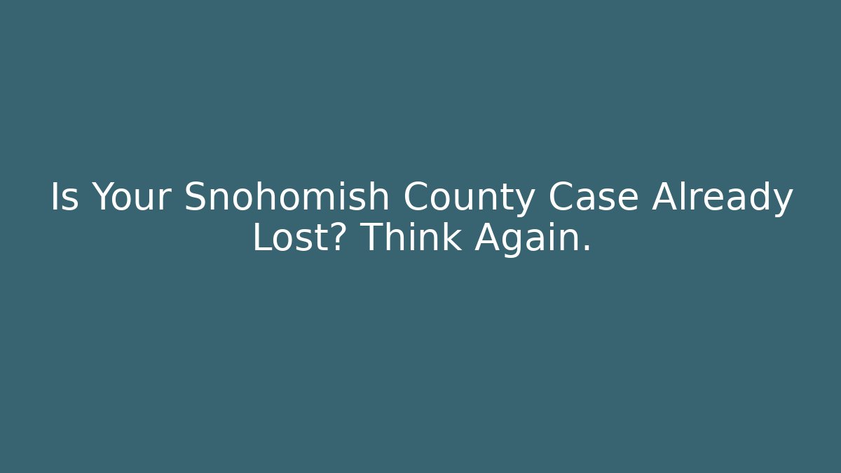 Is Your Snohomish County Case Already Lost? Think Again. - Magmic