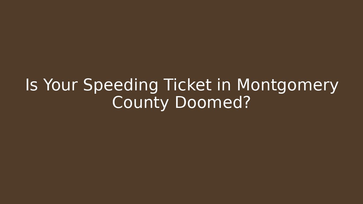 Is Your Speeding Ticket in Montgomery County Doomed?