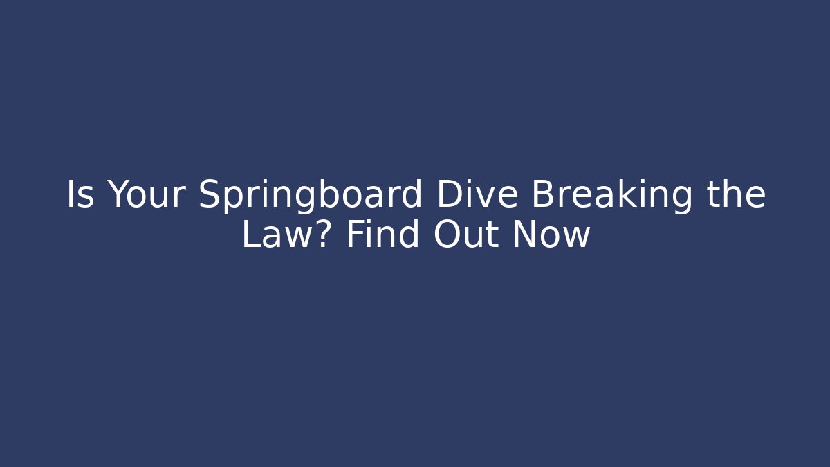 Is Your Springboard Dive Breaking the Law? Find Out Now - Magmic