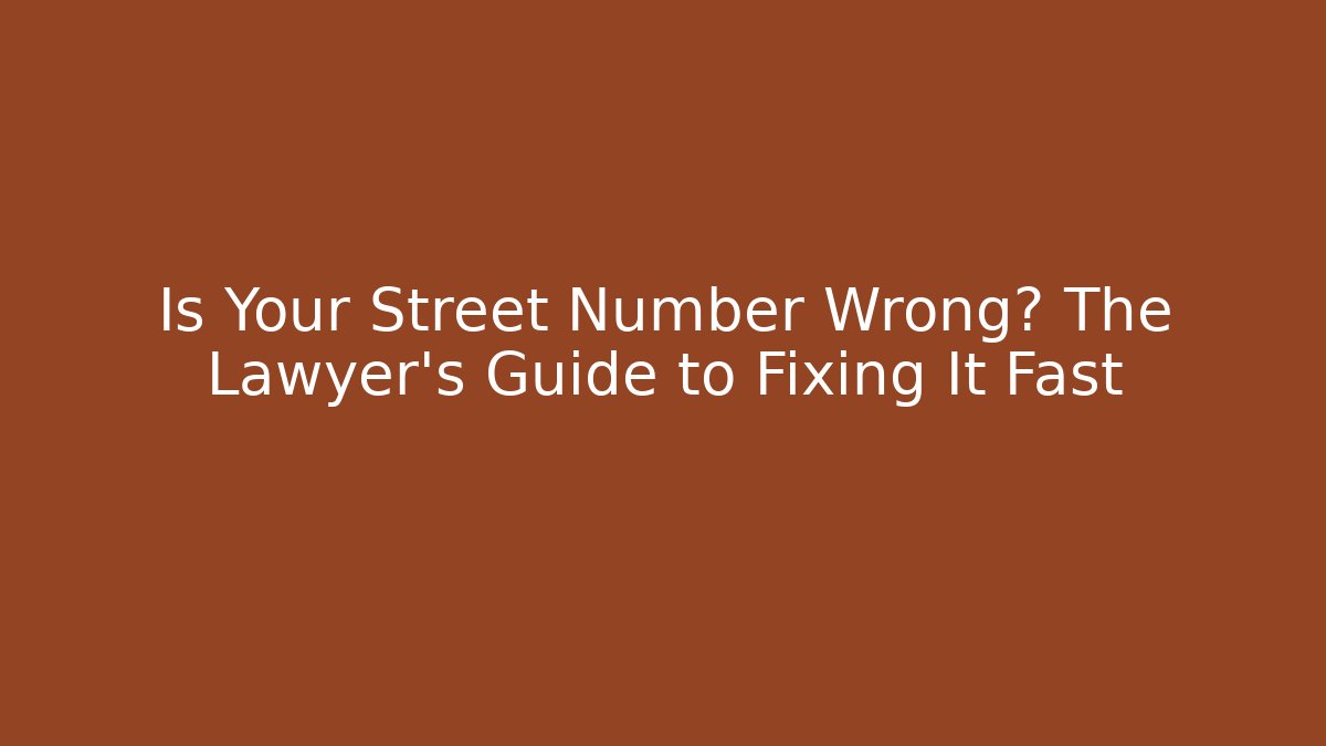 Is Your Street Number Wrong? The Lawyer's Guide to Fixing It Fast