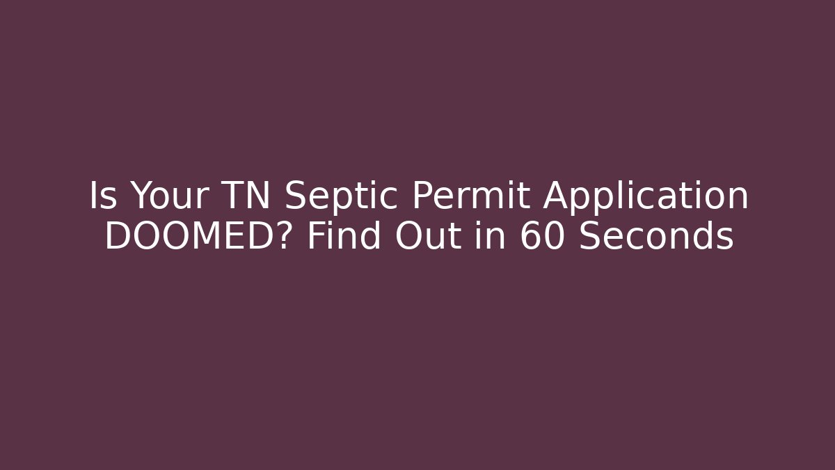 Is Your TN Septic Permit Application DOOMED? Find Out in 60 Seconds - Magmic