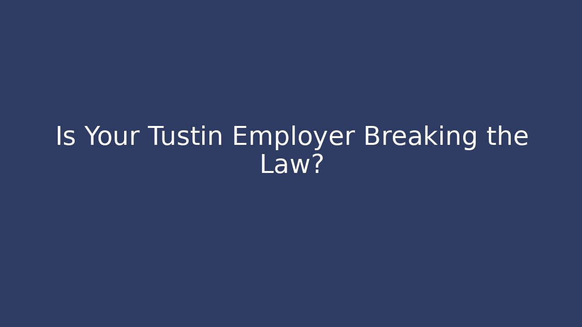 Is Your Tustin Employer Breaking the Law?
