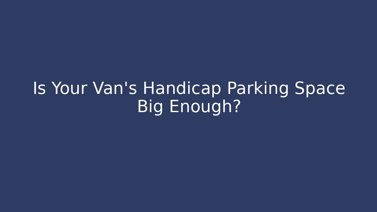Is Your Van's Handicap Parking Space Big Enough?