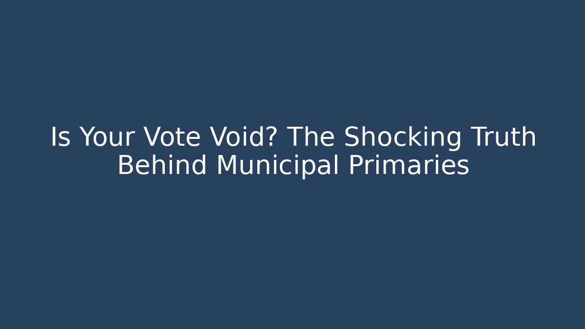 Is Your Vote Void? The Shocking Truth Behind Municipal Primaries
