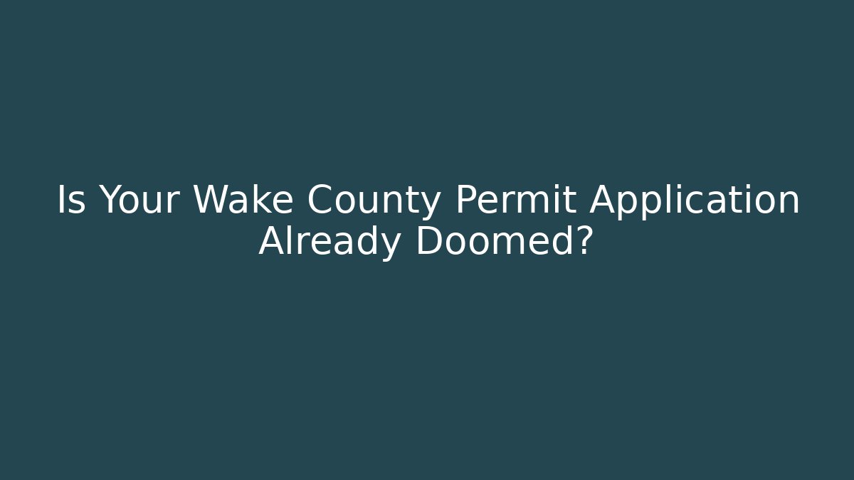 Is Your Wake County Permit Application Already Doomed?
