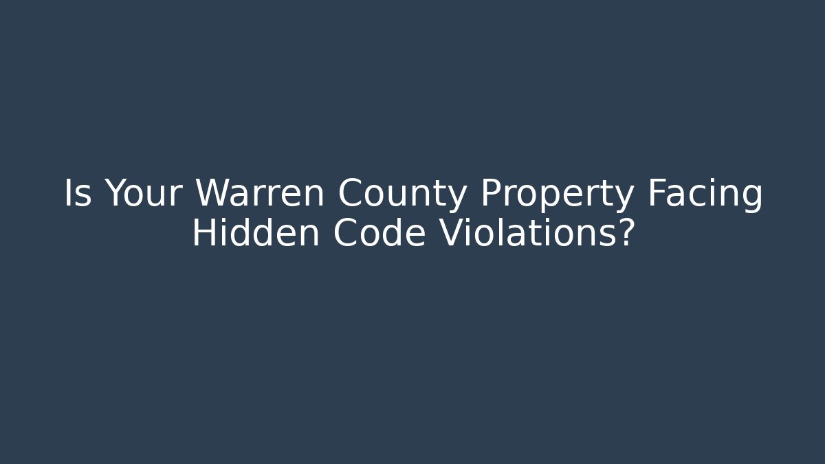 Is Your Warren County Property Facing Hidden Code Violations? - Magmic