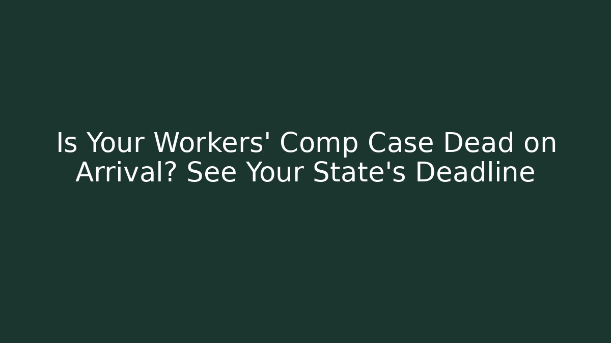 Is Your Workers' Comp Case Dead on Arrival? See Your State's Deadline - Magmic