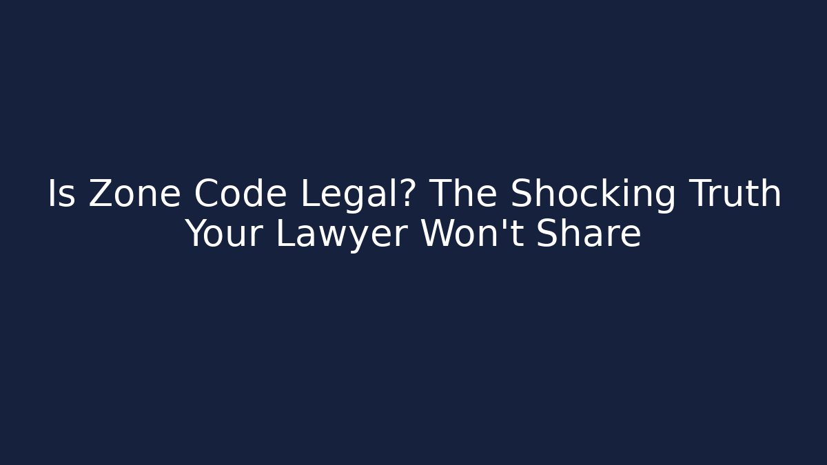 Is Zone Code Legal? The Shocking Truth Your Lawyer Won't Share