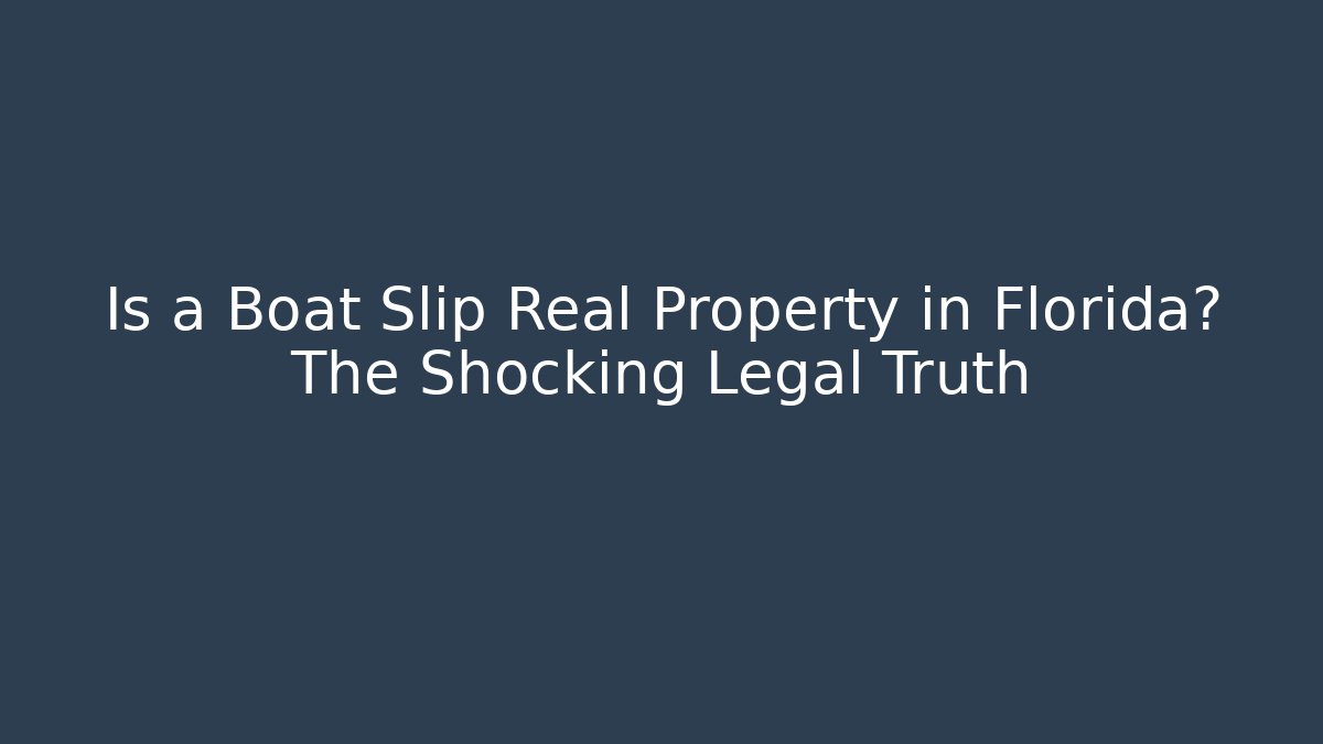 Is a Boat Slip Real Property in Florida? The Shocking Legal Truth