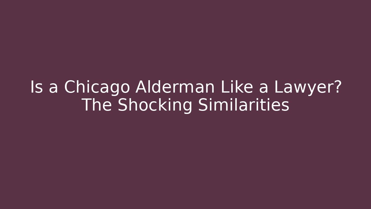 Is a Chicago Alderman Like a Lawyer? The Shocking Similarities
