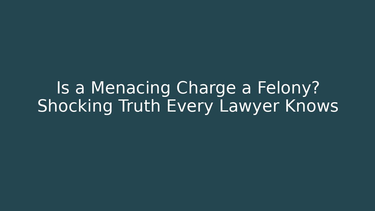 Is a Menacing Charge a Felony? Shocking Truth Every Lawyer Knows
