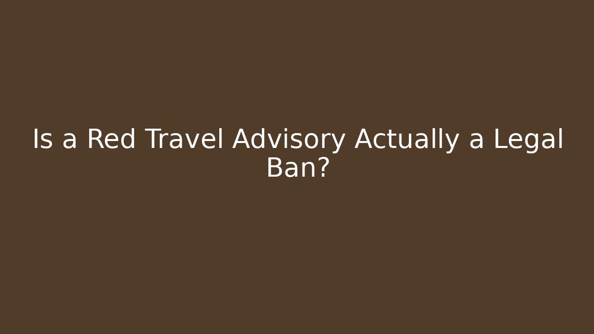 Is a Red Travel Advisory Actually a Legal Ban?