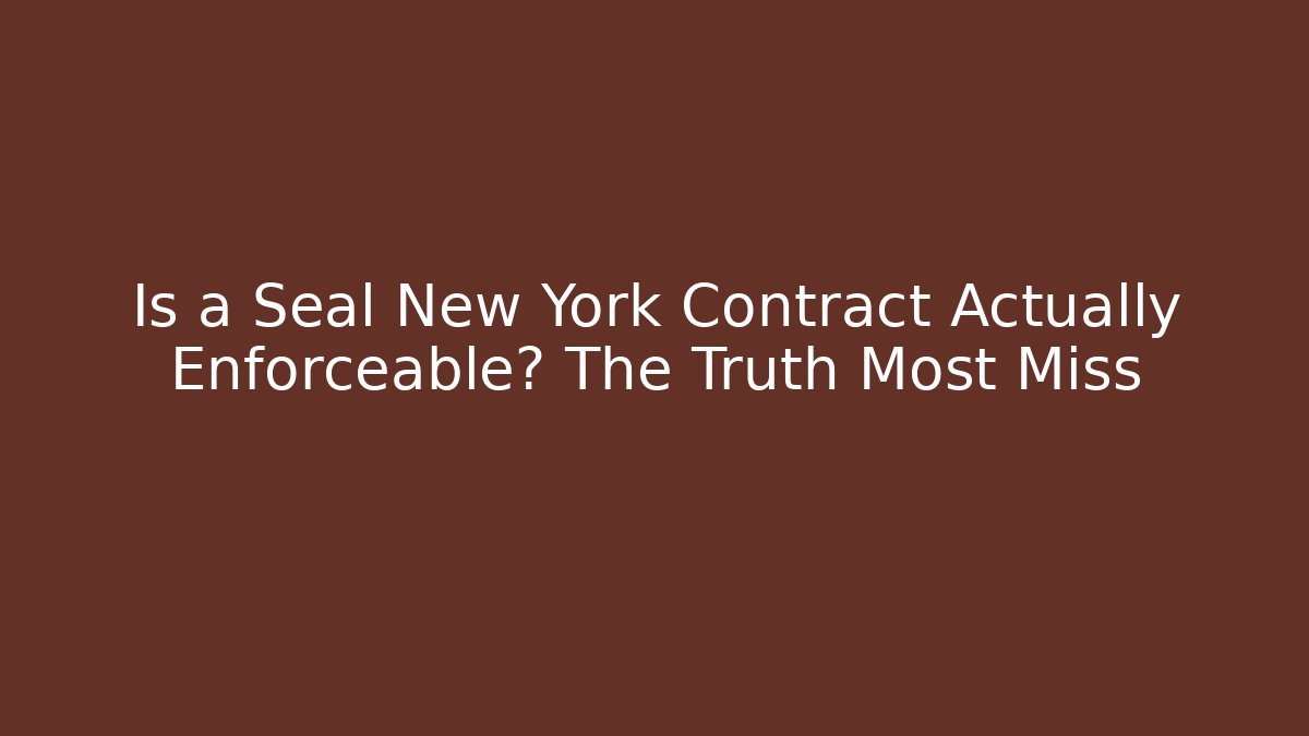 Is a Seal New York Contract Actually Enforceable? The Truth Most Miss
