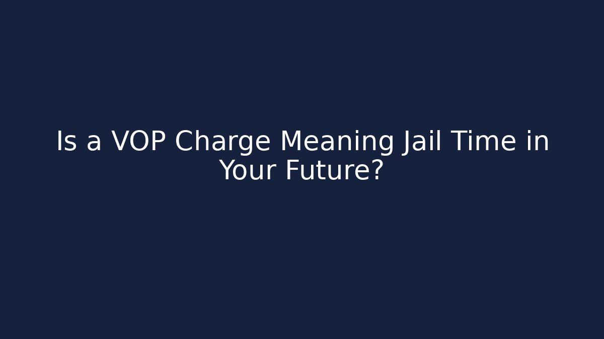 Is a VOP Charge Meaning Jail Time in Your Future? - Magmic