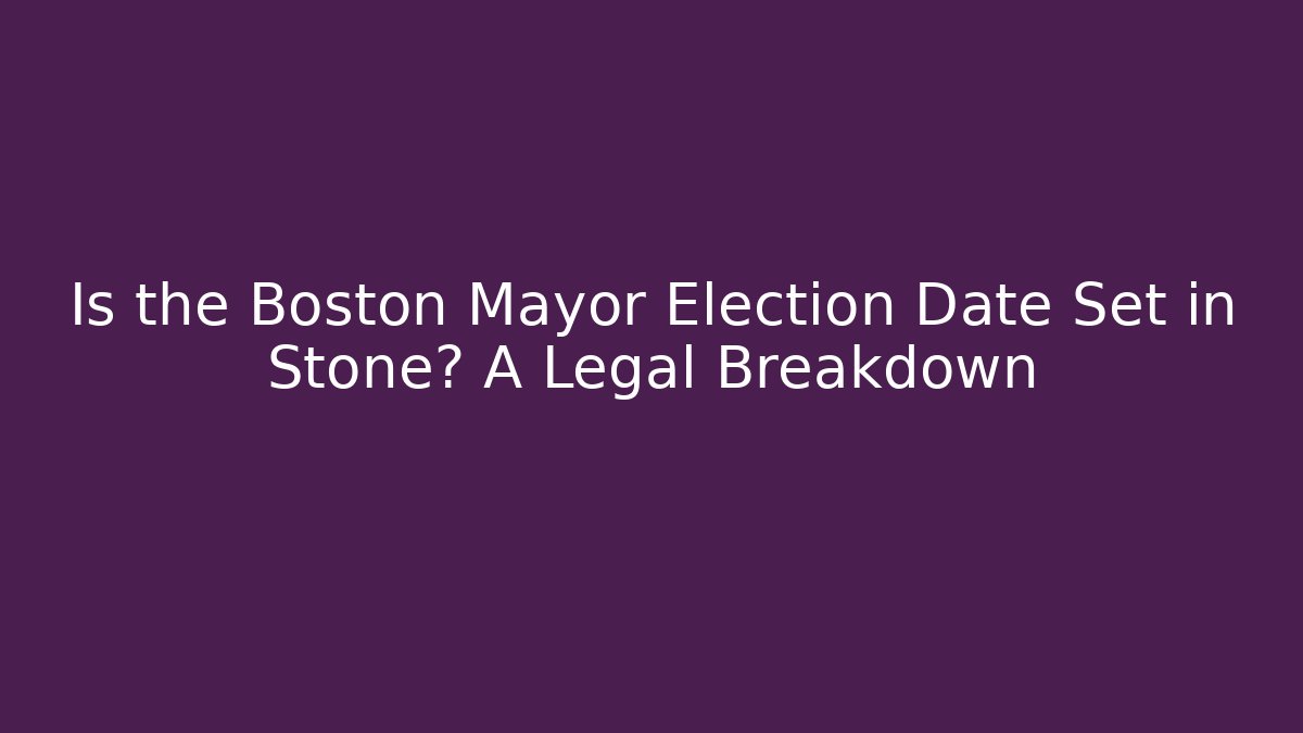 Is the Boston Mayor Election Date Set in Stone? A Legal Breakdown