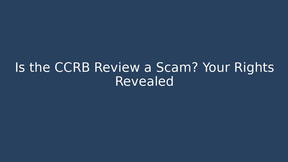 Is the CCRB Review a Scam? Your Rights Revealed