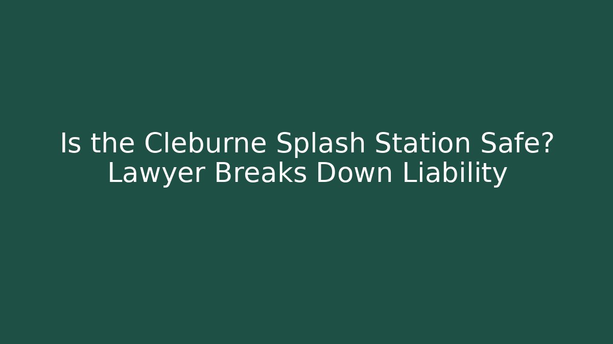 Is the Cleburne Splash Station Safe? Lawyer Breaks Down Liability - Magmic