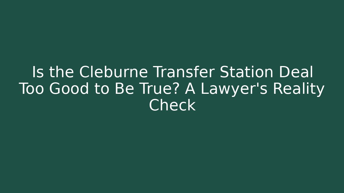 Is the Cleburne Transfer Station Deal Too Good to Be True? A Lawyer's Reality Check
