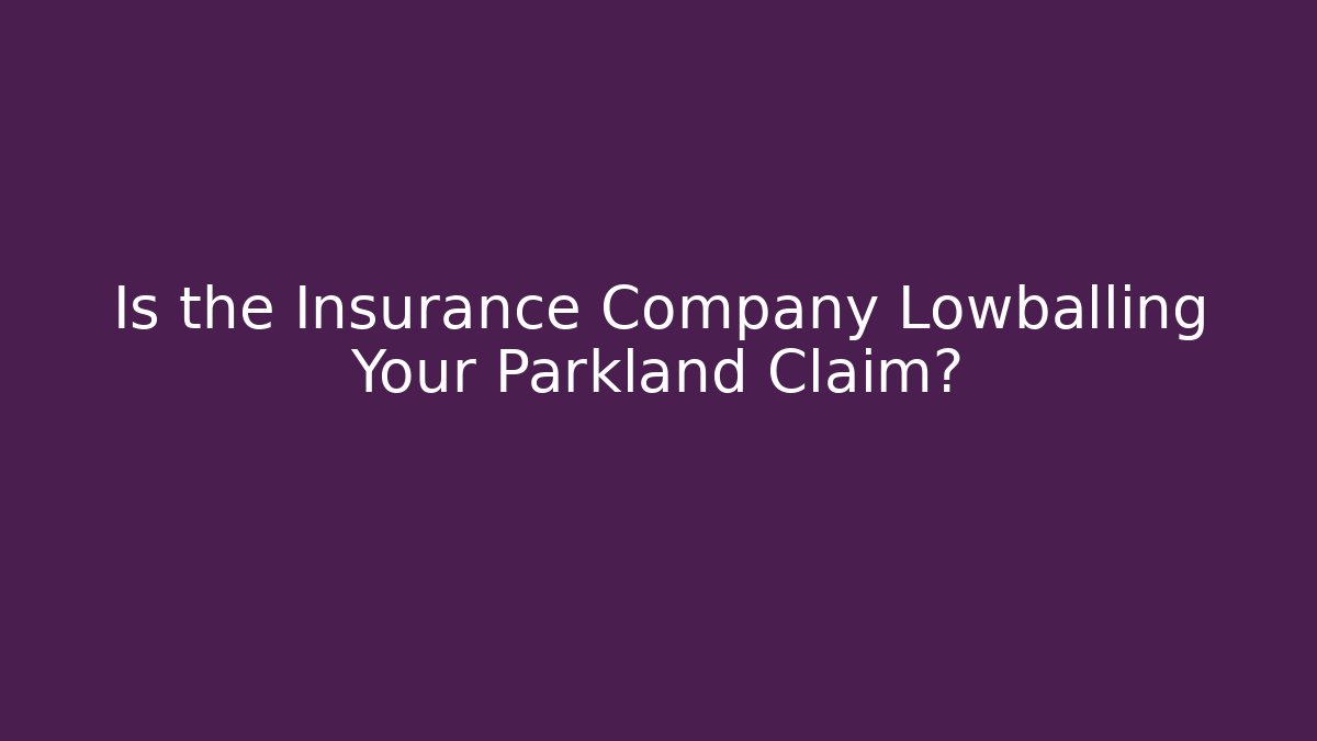 Is the Insurance Company Lowballing Your Parkland Claim?