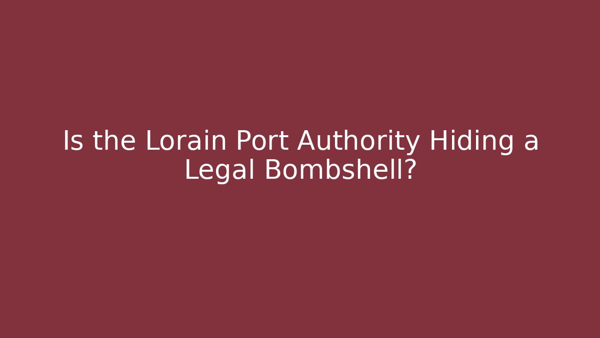 Is the Lorain Port Authority Hiding a Legal Bombshell?