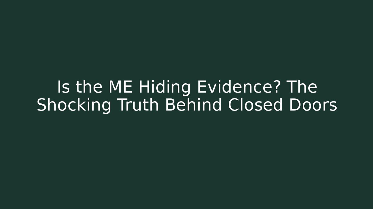 Is the ME Hiding Evidence? The Shocking Truth Behind Closed Doors