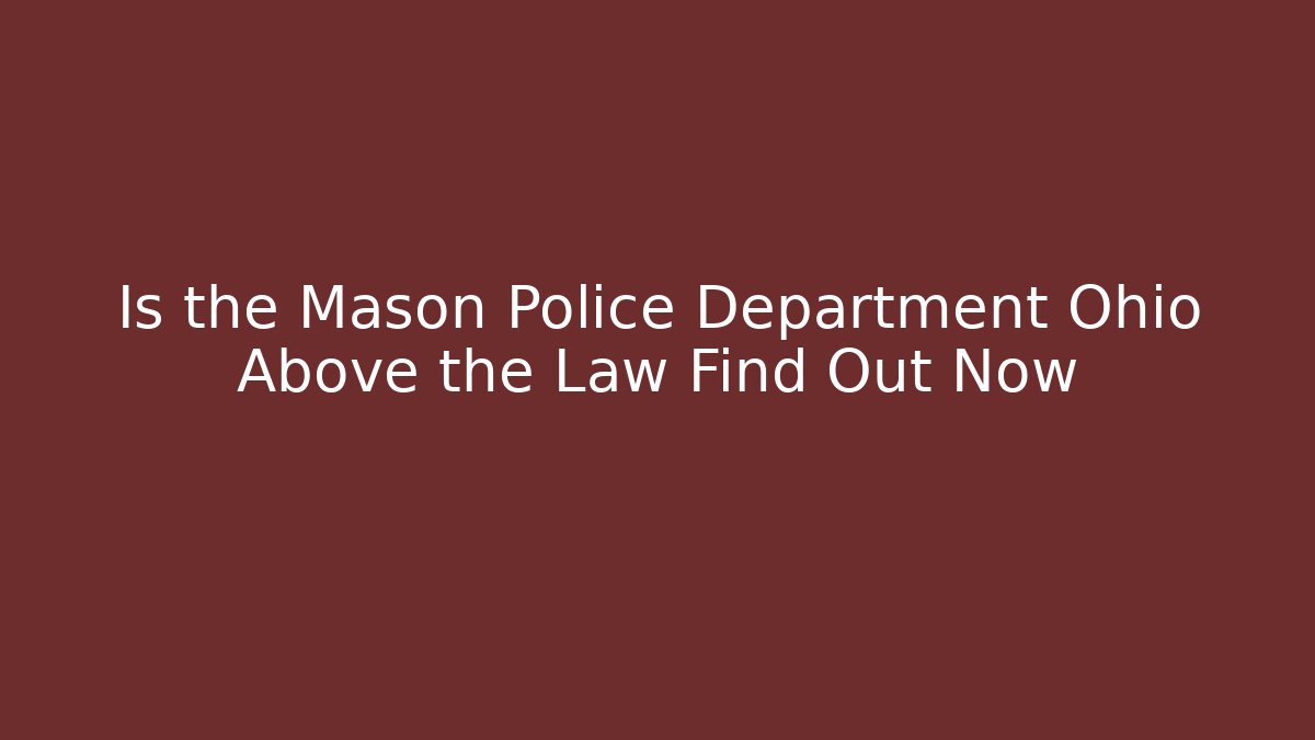 Is the Mason Police Department Ohio Above the Law Find Out Now